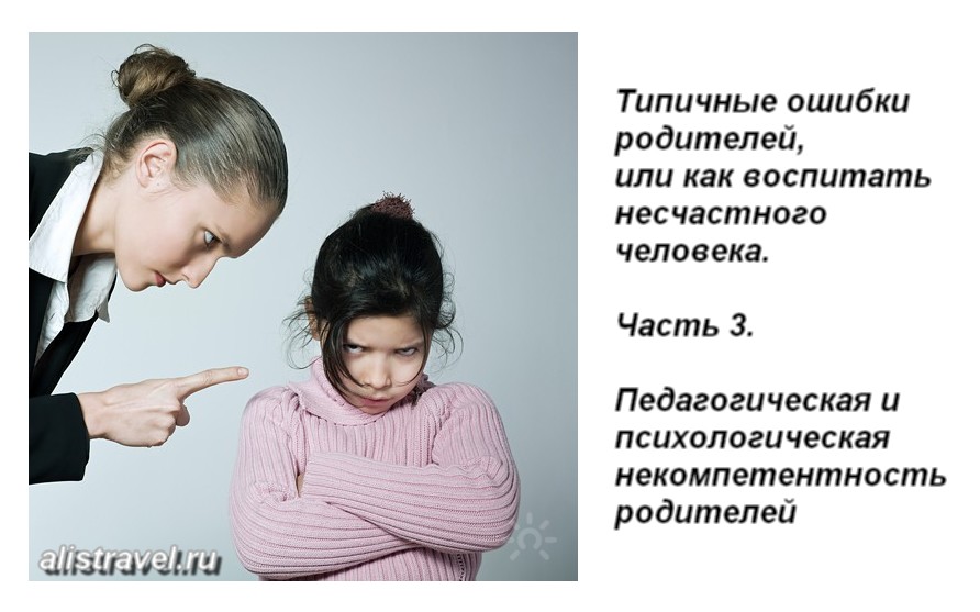 Типичные ошибки родителей, или как воспитать несчастного человека. Часть 3. Педагогическая и психологическая некомпетентность родителей